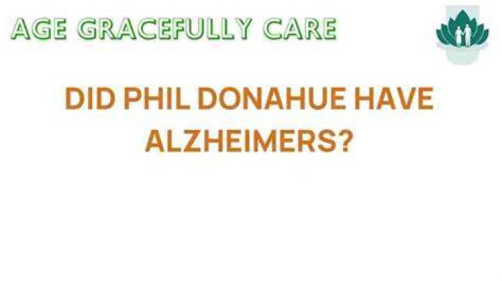 Exploring the Truth Behind Phil Donahue's Health: Is Alzheimer's a Concern?